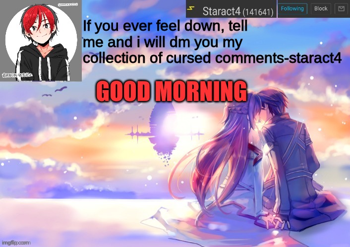 If you ever feel down, tell me and i will dm you my collection of cursed comments-staract4; GOOD MORNING | image tagged in new starkugo announcement template updated picrew | made w/ Imgflip meme maker