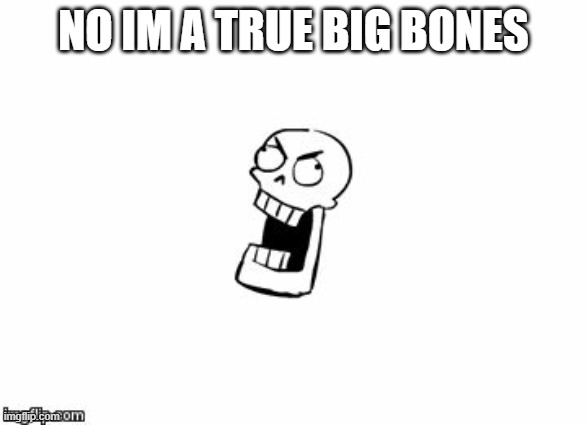 Undertale Papyrus | NO IM A TRUE BIG BONES | image tagged in undertale papyrus | made w/ Imgflip meme maker