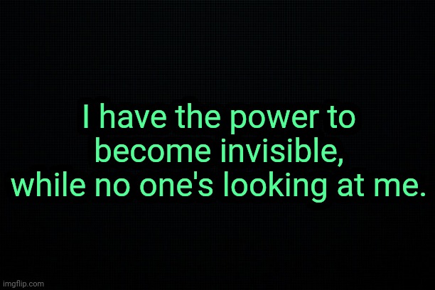 Wanna see me do it? | I have the power to become invisible, while no one's looking at me. | image tagged in superheroes | made w/ Imgflip meme maker