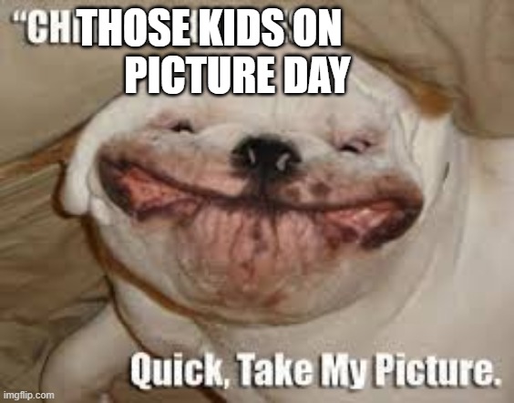 Picture Day | THOSE KIDS ON                    PICTURE DAY | image tagged in picture day | made w/ Imgflip meme maker