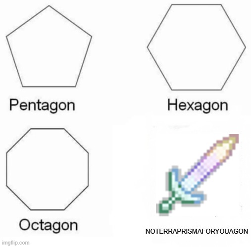 OOF. | NOTERRAPRISMAFORYOUAGON | image tagged in memes,pentagon hexagon octagon | made w/ Imgflip meme maker