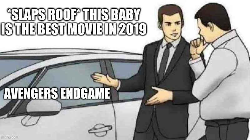 remember when we stopped watching social media | *SLAPS ROOF* THIS BABY IS THE BEST MOVIE IN 2019; AVENGERS ENDGAME | image tagged in memes,car salesman slaps roof of car | made w/ Imgflip meme maker