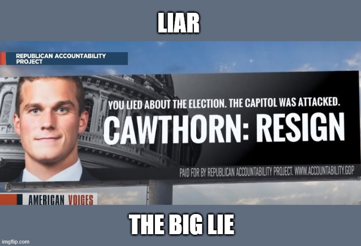 Cawthorn Resign | LIAR; THE BIG LIE | image tagged in cawthorn resign | made w/ Imgflip meme maker