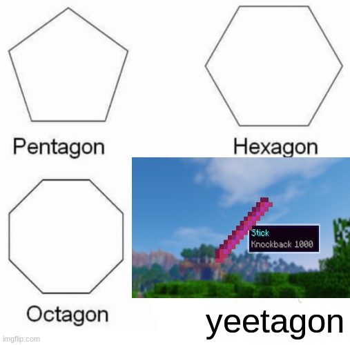YEEEEEEEEET | yeetagon | image tagged in memes,pentagon hexagon octagon | made w/ Imgflip meme maker
