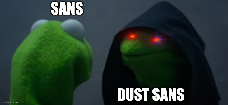 sans meeting dust sans | SANS; DUST SANS | image tagged in memes,evil kermit | made w/ Imgflip meme maker