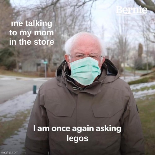lego meme | me talking to my mom in the store; legos | image tagged in memes,bernie i am once again asking for your support | made w/ Imgflip meme maker