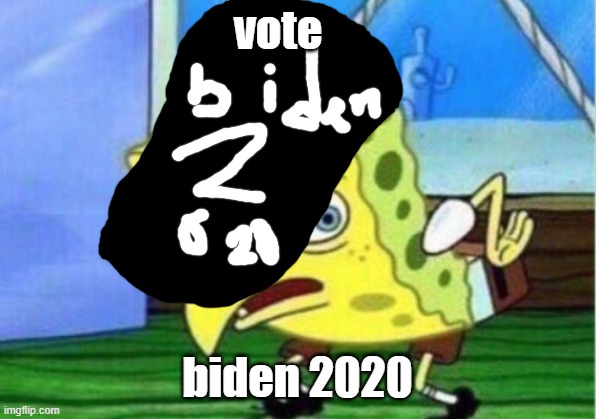 Mocking Spongebob Meme | vote; biden 2020 | image tagged in memes,mocking spongebob | made w/ Imgflip meme maker