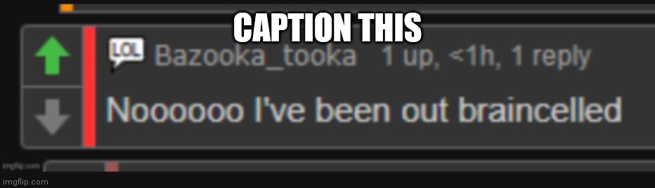 My favorite quote from myself, besides my tagline. | CAPTION THIS | image tagged in out braincelled | made w/ Imgflip meme maker