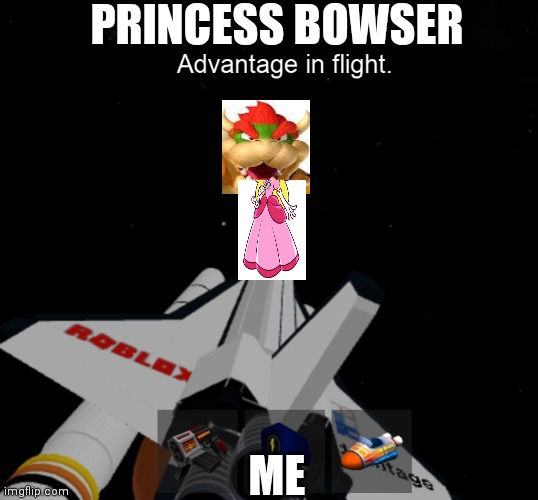 Roblox space | PRINCESS BOWSER; ME | image tagged in roblox space | made w/ Imgflip meme maker