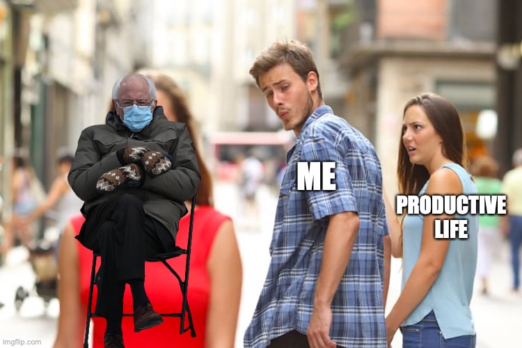 Distracted Boyfriend | ME; PRODUCTIVE LIFE | image tagged in memes,distracted boyfriend | made w/ Imgflip meme maker