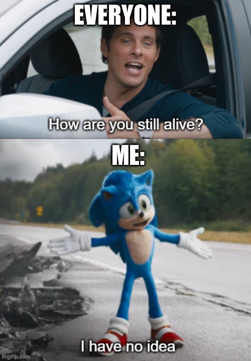 *awkward wheezing* | EVERYONE:; ME: | image tagged in sonic how are you still alive | made w/ Imgflip meme maker