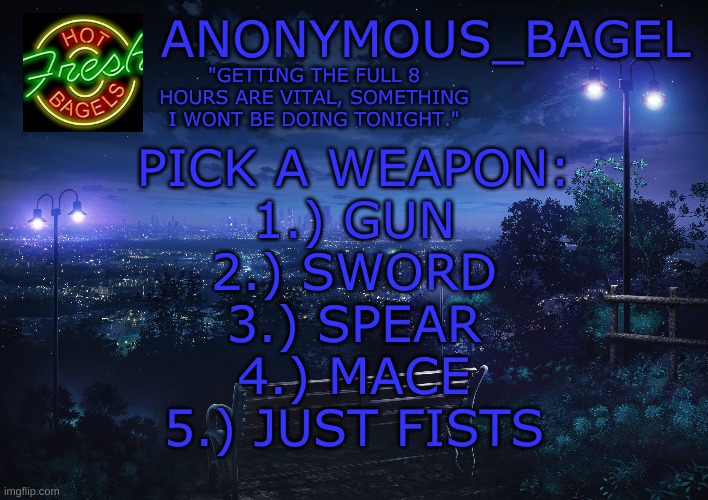 hmm | PICK A WEAPON:
1.) GUN
2.) SWORD
3.) SPEAR
4.) MACE
5.) JUST FISTS | image tagged in announcement thingy midnight | made w/ Imgflip meme maker