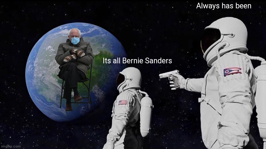 FrUiT sHoOt | Always has been; Its all Bernie Sanders | image tagged in memes,always has been | made w/ Imgflip meme maker