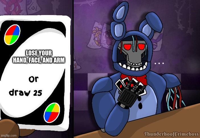 more internet things | LOSE YOUR HAND, FACE, AND ARM | image tagged in bonnie,fnaf,something,uno draw 25 cards | made w/ Imgflip meme maker