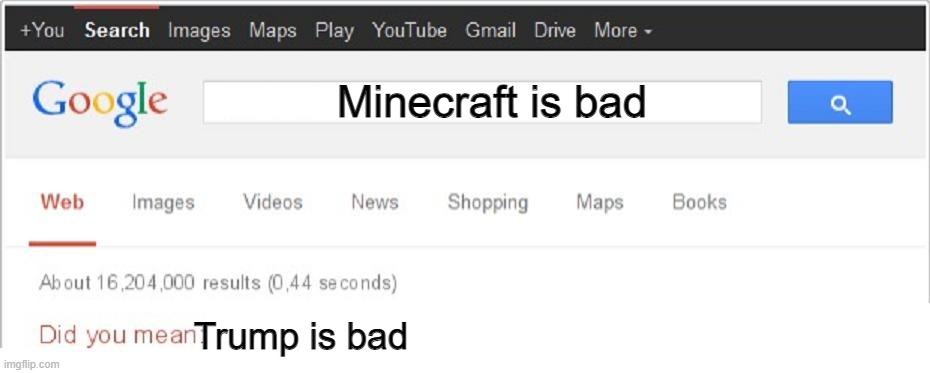 Did You Mean...? | Minecraft is bad; Trump is bad | image tagged in did you mean | made w/ Imgflip meme maker