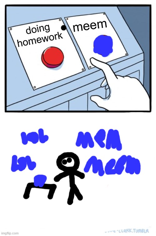 Two Buttons Meme | meem; doing homework | image tagged in memes,two buttons | made w/ Imgflip meme maker