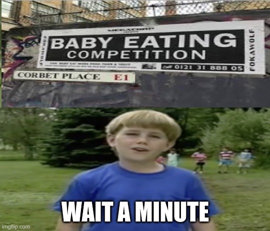 Baby eating?? | WAIT A MINUTE | image tagged in wait a minute | made w/ Imgflip meme maker