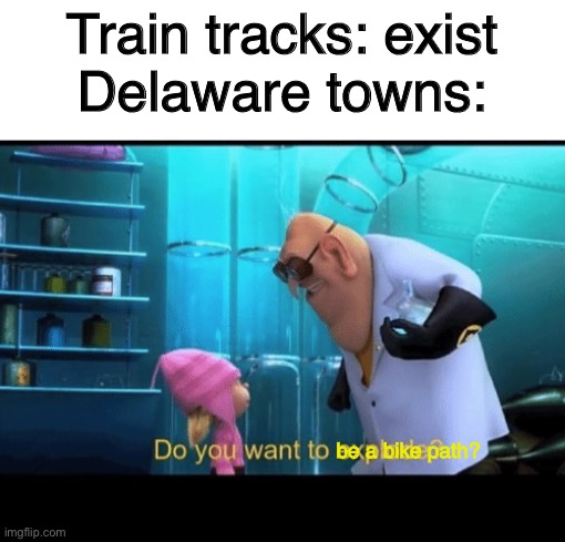 Do you want to explode | Train tracks: exist
Delaware towns: be a bike path? | image tagged in do you want to explode | made w/ Imgflip meme maker