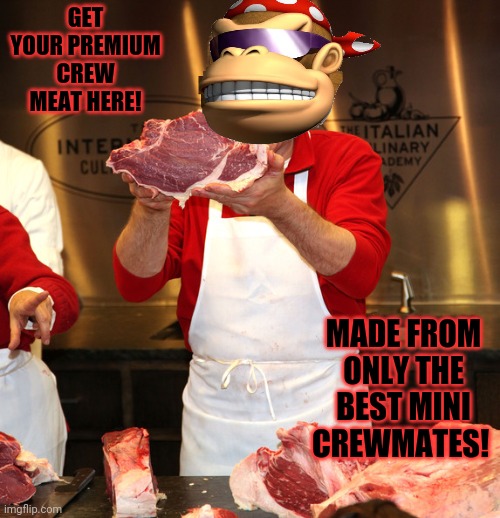 butcher 2 | GET YOUR PREMIUM CREW MEAT HERE! MADE FROM ONLY THE BEST MINI CREWMATES! | image tagged in butcher 2 | made w/ Imgflip meme maker