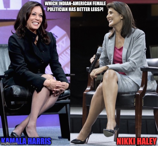 Nikki Haley vs Kamala Harris! Who has better legs? | WHICH INDIAN-AMERICAN FEMALE POLITICIAN HAS BETTER LEGS?! NIKKI HALEY; KAMALA HARRIS | image tagged in nikki haley,kamala harris,memes,funny,politics | made w/ Imgflip meme maker