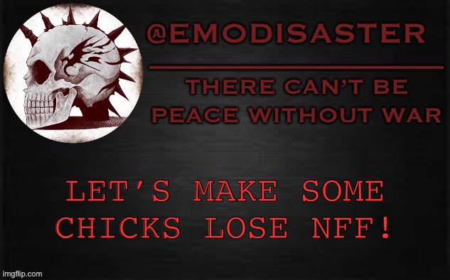 Emo 3.0 | LET’S MAKE SOME CHICKS LOSE NFF! | image tagged in emo 3 0 | made w/ Imgflip meme maker