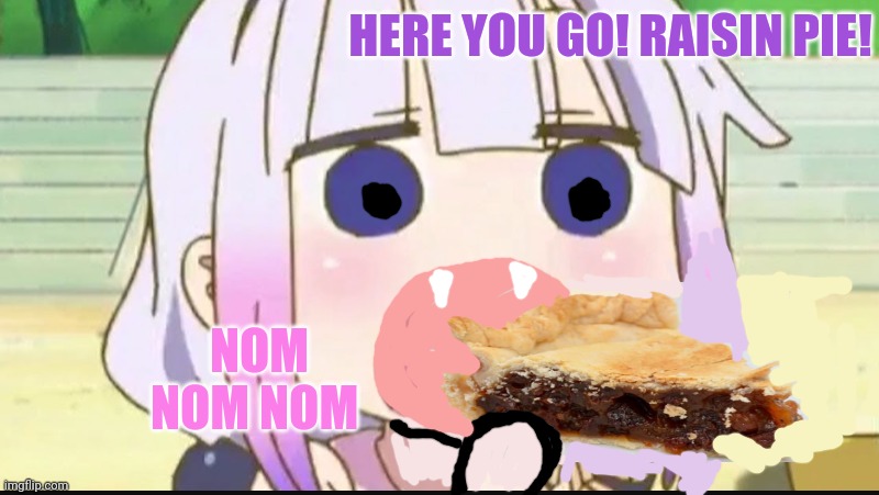Kanna eating a crab | HERE YOU GO! RAISIN PIE! NOM NOM NOM | image tagged in kanna eating a crab | made w/ Imgflip meme maker