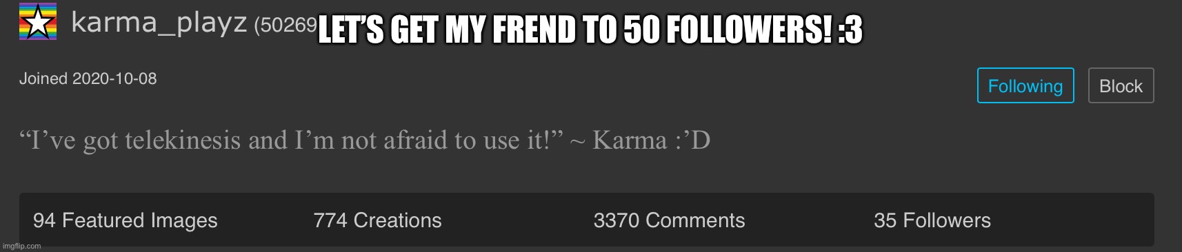 LET’S GET MY FREND TO 50 FOLLOWERS! :3 | made w/ Imgflip meme maker