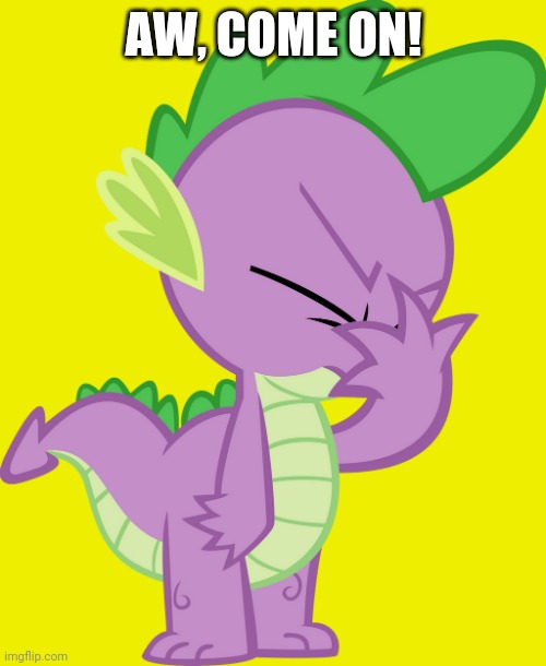 Spike Facepalm (MLP) | AW, COME ON! | image tagged in spike facepalm mlp | made w/ Imgflip meme maker