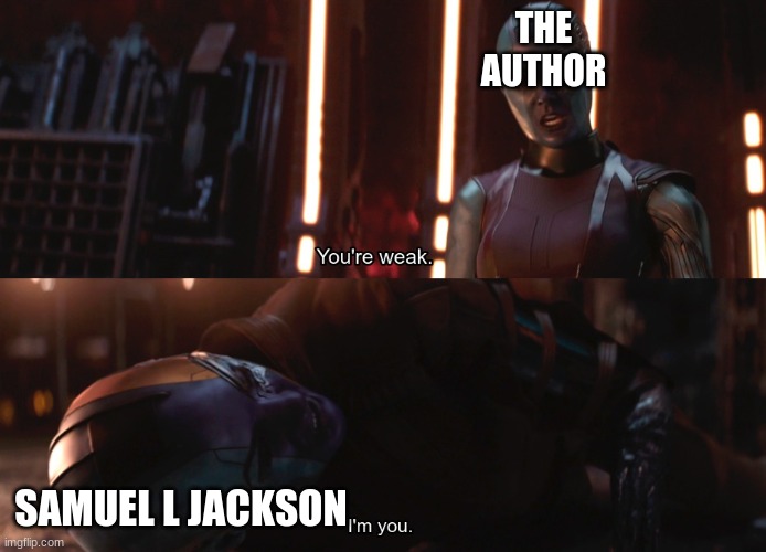 Your weak I’m you | THE AUTHOR SAMUEL L JACKSON | image tagged in your weak i m you | made w/ Imgflip meme maker