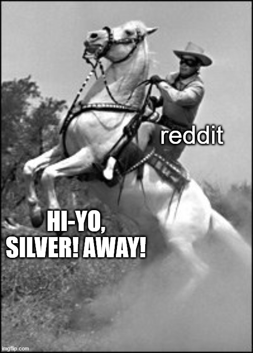Lone Ranger | reddit; HI-YO, SILVER! AWAY! | image tagged in lone ranger,memes | made w/ Imgflip meme maker