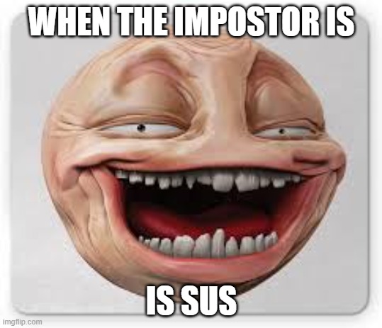 Sus!!! Hahaha! Sharon made this :))))) | WHEN THE IMPOSTOR IS; IS SUS | image tagged in sus | made w/ Imgflip meme maker