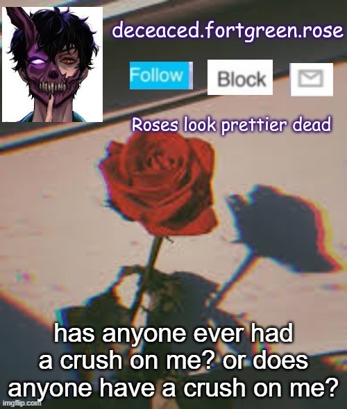 has anyone ever had a crush on me? or does anyone have a crush on me? | image tagged in rose template | made w/ Imgflip meme maker