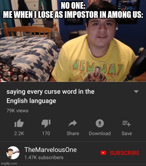 I just need to get better | NO ONE:
ME WHEN I LOSE AS IMPOSTOR IN AMONG US: | image tagged in saying every curse word in the english language,among us | made w/ Imgflip meme maker