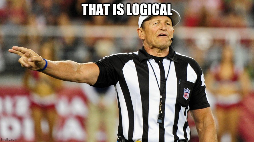 Logical Fallacy Referee | THAT IS LOGICAL | image tagged in logical fallacy referee | made w/ Imgflip meme maker