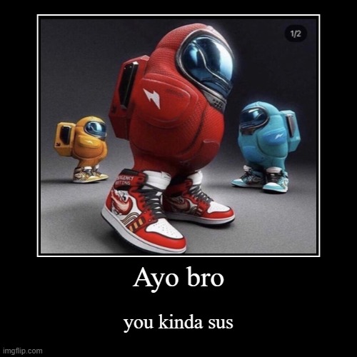 AYO BRO YOU KINDA SUS | image tagged in funny,demotivationals | made w/ Imgflip demotivational maker