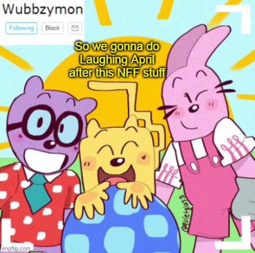 Laughing April will be in April | So we gonna do Laughing April after this NFF stuff | image tagged in wubbzymon's announcement new,laughing april | made w/ Imgflip meme maker