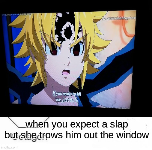7ds meliodas moments | when you expect a slap but she trows him out the window | image tagged in anime | made w/ Imgflip meme maker