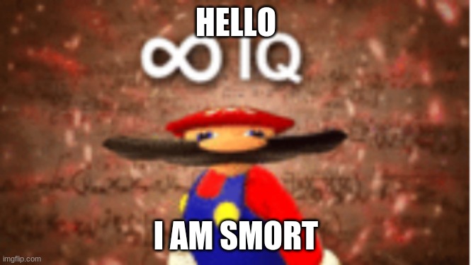 Mario is not smart | HELLO; I AM SMORT | image tagged in infinite iq | made w/ Imgflip meme maker