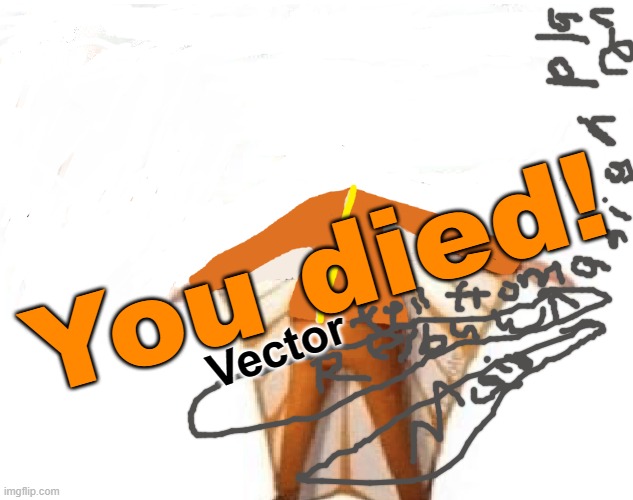 get bruhed | You died! Vector | image tagged in you just got vectored blank | made w/ Imgflip meme maker