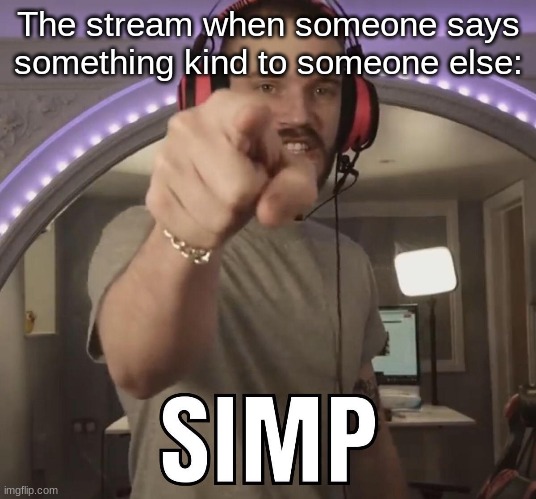 The stream when someone says something kind to someone else: | made w/ Imgflip meme maker