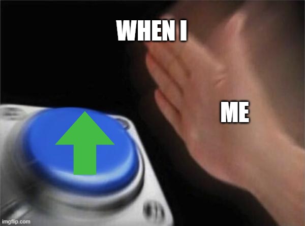 Blank Nut Button | WHEN I; ME | image tagged in memes,blank nut button | made w/ Imgflip meme maker