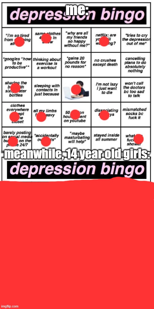 me:; meanwhile, 14 year old girls: | image tagged in depression bingo,14 year old girls,depression | made w/ Imgflip meme maker