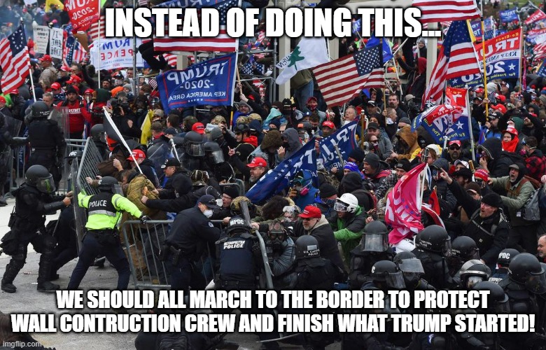 Minute men and Patriots should help finish what Trump started!  Finish the damn wall already! | INSTEAD OF DOING THIS... WE SHOULD ALL MARCH TO THE BORDER TO PROTECT WALL CONTRUCTION CREW AND FINISH WHAT TRUMP STARTED! | image tagged in dc riot,build the wall,patriots | made w/ Imgflip meme maker