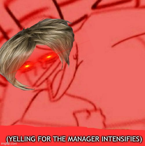Yelling for the manager intenstifies Blank Meme Template