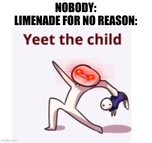 If you have seen limenade, then you know what I mean | NOBODY:
LIMENADE FOR NO REASON: | image tagged in blank white template | made w/ Imgflip meme maker