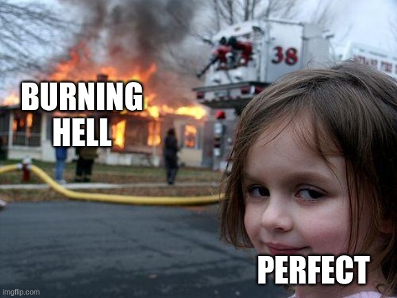 Disaster Girl Meme | BURNING HELL PERFECT | image tagged in memes,disaster girl | made w/ Imgflip meme maker
