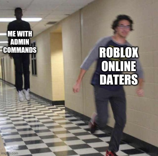 me vs online daters in a nutshell | ME WITH ADMIN COMMANDS; ROBLOX ONLINE DATERS | image tagged in floating boy chasing running boy,roblox | made w/ Imgflip meme maker