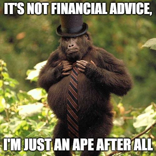ape financial advice | IT'S NOT FINANCIAL ADVICE, I'M JUST AN APE AFTER ALL | image tagged in ello govnah ape | made w/ Imgflip meme maker
