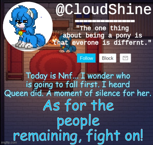Clouds pony town temp | Today is Nnf... I wonder who is going to fall first. I heard Queen did. A moment of silence for her. As for the people remaining, fight on! | image tagged in clouds pony town temp | made w/ Imgflip meme maker
