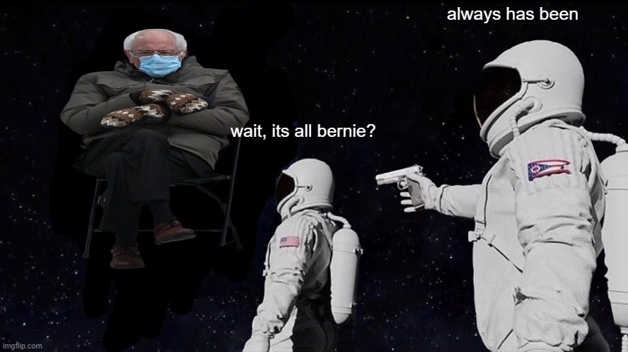 Always Has Been Meme | always has been; wait, its all bernie? | image tagged in memes,always has been | made w/ Imgflip meme maker